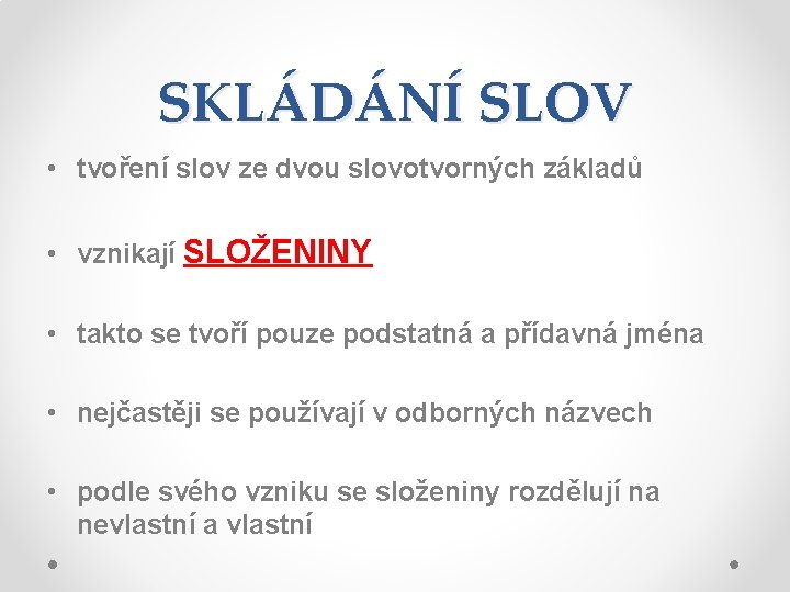 SKLÁDÁNÍ SLOV • tvoření slov ze dvou slovotvorných základů • vznikají SLOŽENINY • takto