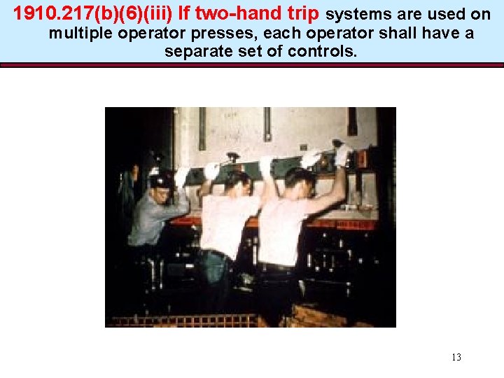 1910. 217(b)(6)(iii) If two-hand trip systems are used on multiple operator presses, each operator
