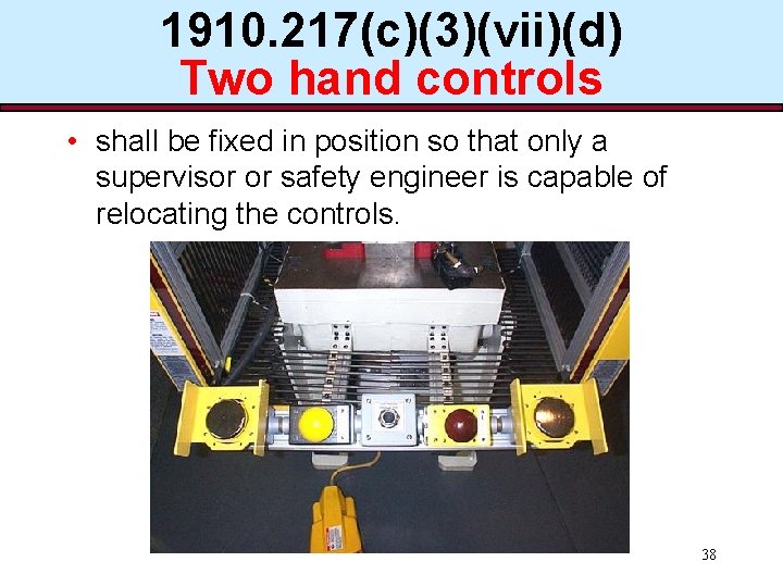 1910. 217(c)(3)(vii)(d) Two hand controls • shall be fixed in position so that only