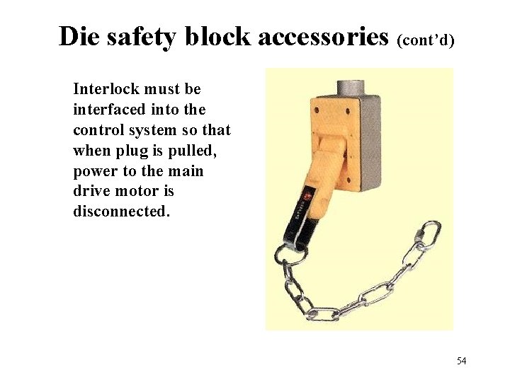 Die safety block accessories (cont’d) Interlock must be interfaced into the control system so