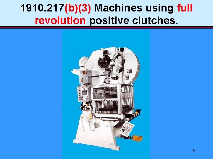 1910. 217(b)(3) Machines using full revolution positive clutches. 6 