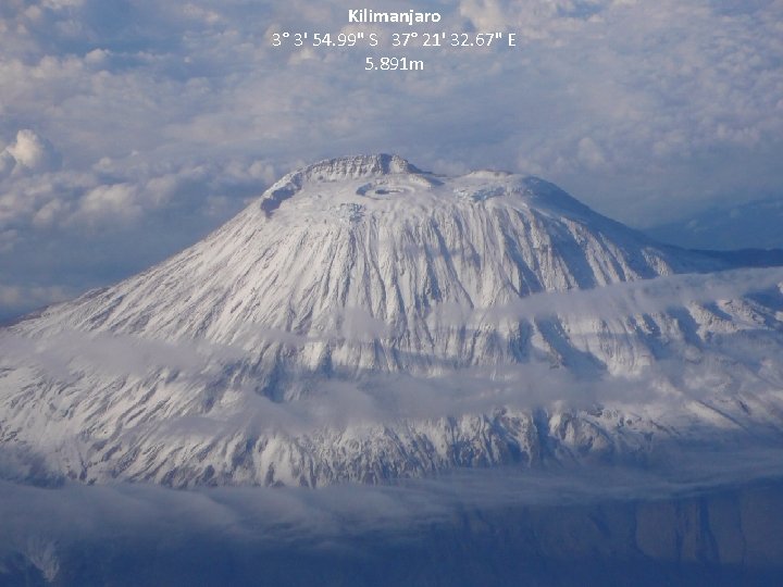 Kilimanjaro 3° 3' 54. 99" S 37° 21' 32. 67" E 5. 891 m