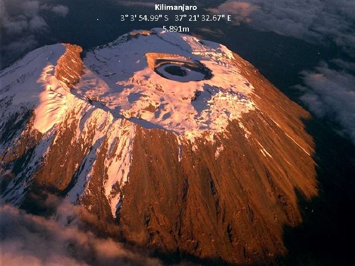 Kilimanjaro 3° 3' 54. 99" S 37° 21' 32. 67" E 5. 891 m