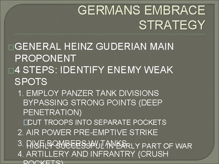 GERMANS EMBRACE STRATEGY �GENERAL HEINZ GUDERIAN MAIN PROPONENT � 4 STEPS: IDENTIFY ENEMY WEAK