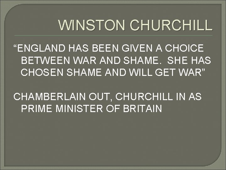 WINSTON CHURCHILL “ENGLAND HAS BEEN GIVEN A CHOICE BETWEEN WAR AND SHAME. SHE HAS