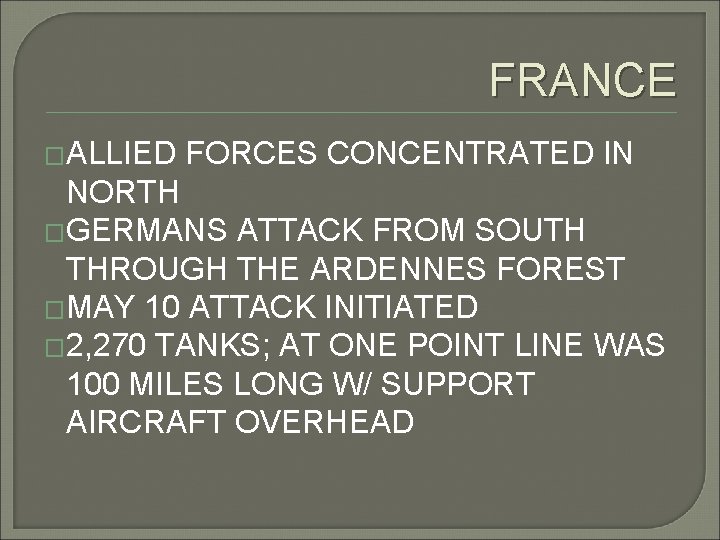 FRANCE �ALLIED FORCES CONCENTRATED IN NORTH �GERMANS ATTACK FROM SOUTH THROUGH THE ARDENNES FOREST