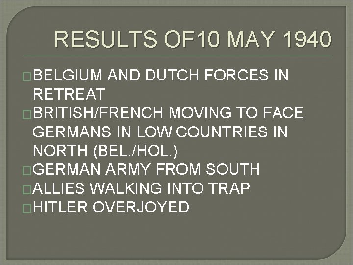 RESULTS OF 10 MAY 1940 �BELGIUM AND DUTCH FORCES IN RETREAT �BRITISH/FRENCH MOVING TO