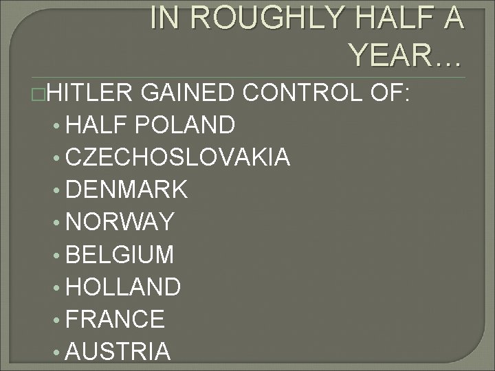 IN ROUGHLY HALF A YEAR… �HITLER GAINED CONTROL OF: • HALF POLAND • CZECHOSLOVAKIA