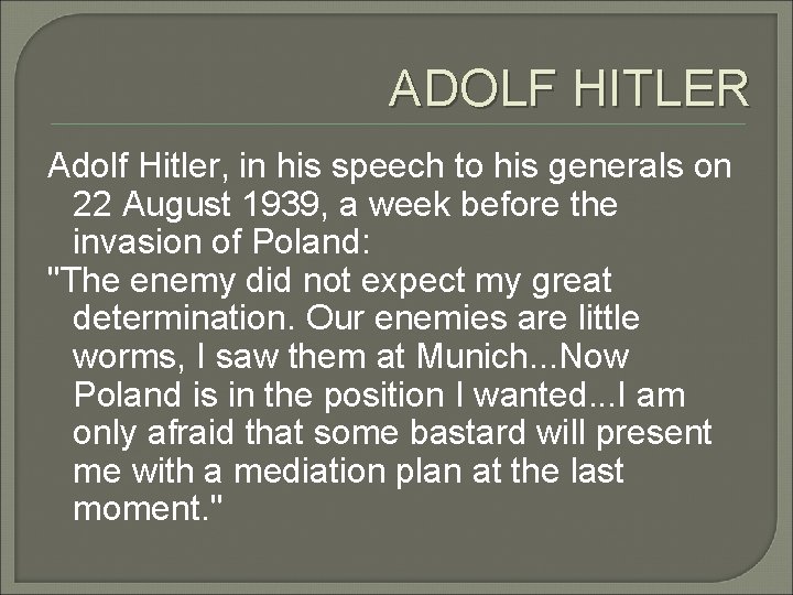 ADOLF HITLER Adolf Hitler, in his speech to his generals on 22 August 1939,