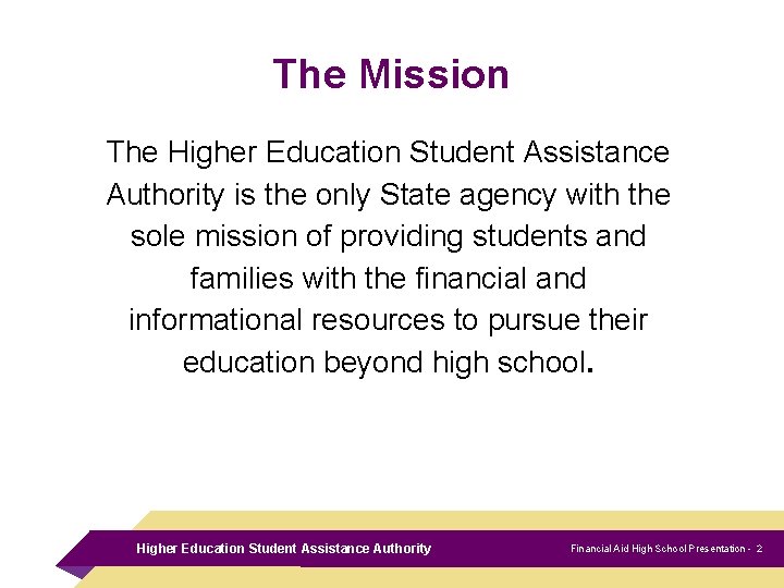 The Mission The Higher Education Student Assistance Authority is the only State agency with