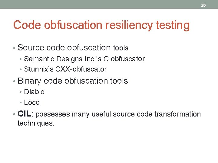 20 Code obfuscation resiliency testing • Source code obfuscation tools • Semantic Designs Inc.