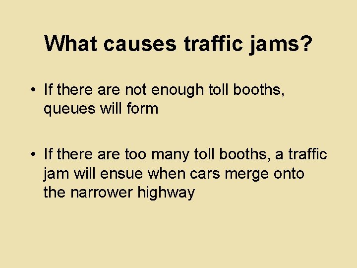 What causes traffic jams? • If there are not enough toll booths, queues will