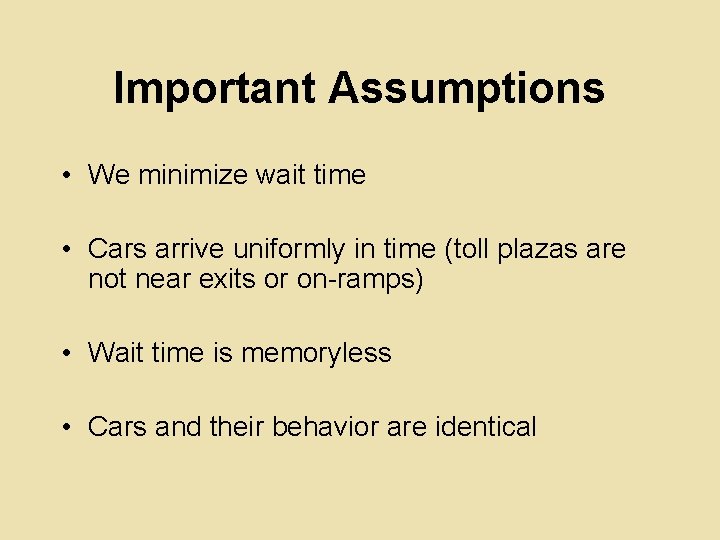 Important Assumptions • We minimize wait time • Cars arrive uniformly in time (toll