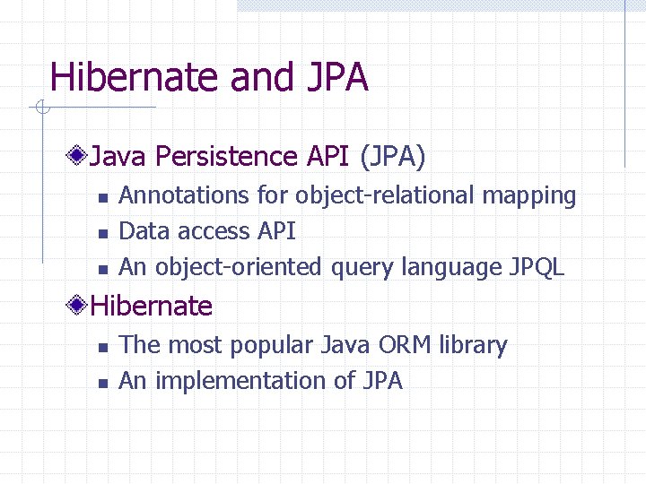 Hibernate and JPA Java Persistence API (JPA) n n n Annotations for object-relational mapping