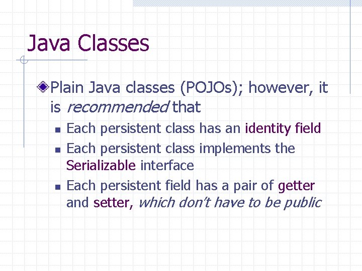Java Classes Plain Java classes (POJOs); however, it is recommended that n n n