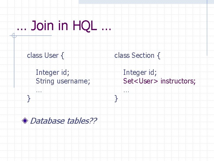 … Join in HQL … class User { } Integer id; String username; …