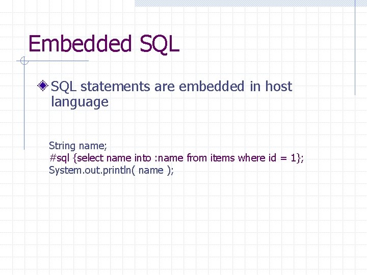 Embedded SQL statements are embedded in host language String name; #sql {select name into