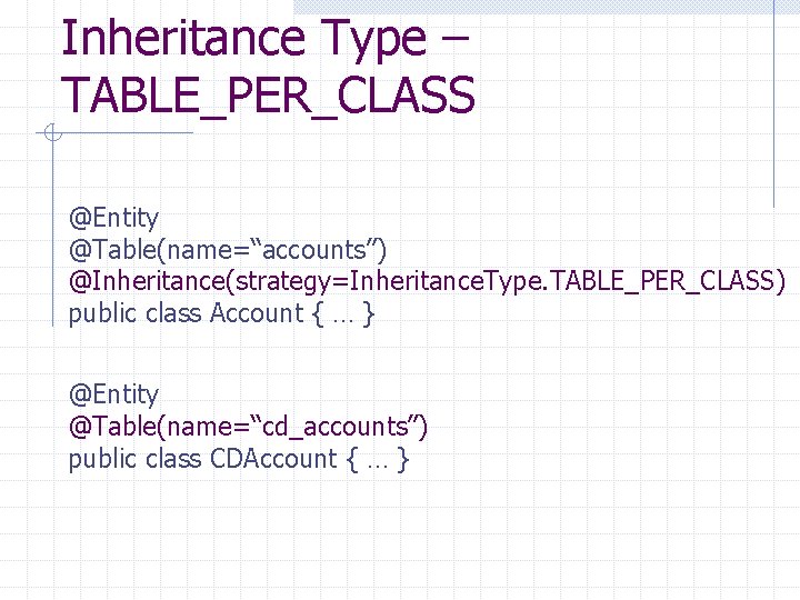 Inheritance Type – TABLE_PER_CLASS @Entity @Table(name=“accounts”) @Inheritance(strategy=Inheritance. Type. TABLE_PER_CLASS) public class Account { …