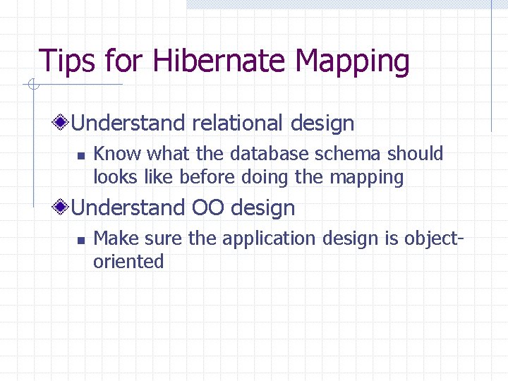 Tips for Hibernate Mapping Understand relational design n Know what the database schema should