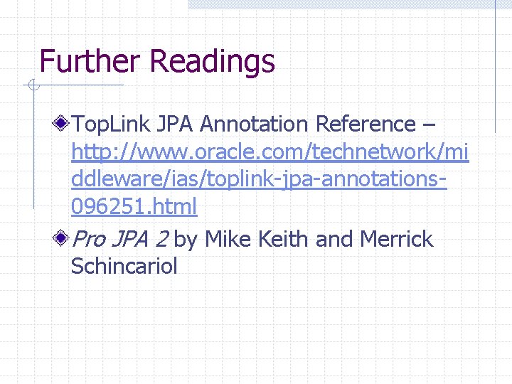 Further Readings Top. Link JPA Annotation Reference – http: //www. oracle. com/technetwork/mi ddleware/ias/toplink-jpa-annotations 096251.