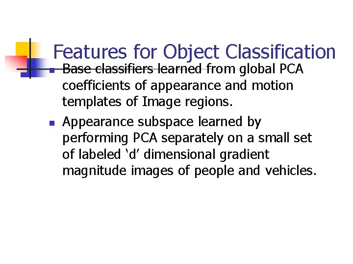 Features for Object Classification n n Base classifiers learned from global PCA coefficients of