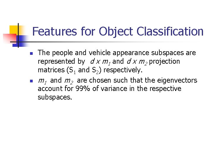 Features for Object Classification n n The people and vehicle appearance subspaces are represented