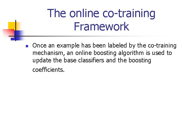 The online co-training Framework n Once an example has been labeled by the co-training