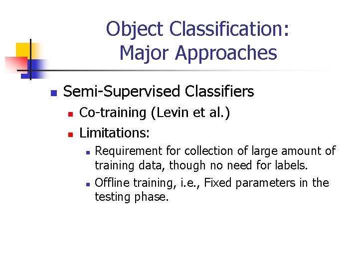 Object Classification: Major Approaches n Semi-Supervised Classifiers n n Co-training (Levin et al. )