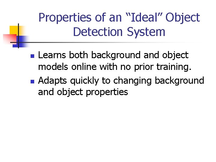 Properties of an “Ideal” Object Detection System n n Learns both background and object