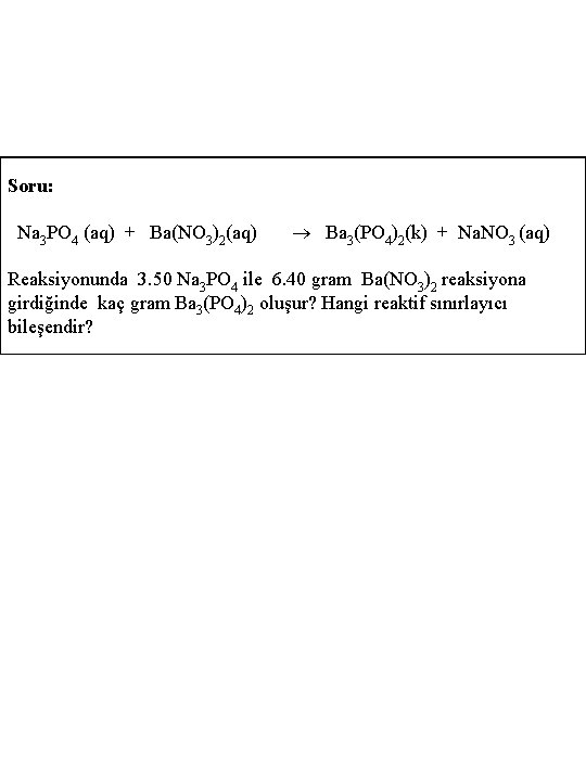 Soru: Na 3 PO 4 (aq) + Ba(NO 3)2(aq) Ba 3(PO 4)2(k) + Na.