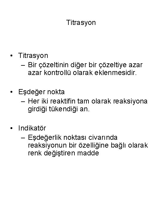 Titrasyon • Titrasyon – Bir çözeltinin diğer bir çözeltiye azar kontrollü olarak eklenmesidir. •