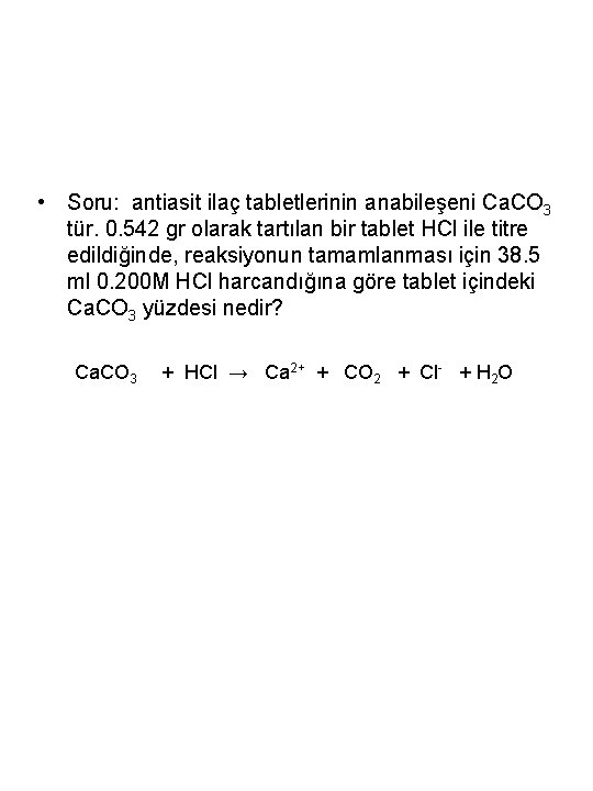  • Soru: antiasit ilaç tabletlerinin anabileşeni Ca. CO 3 tür. 0. 542 gr