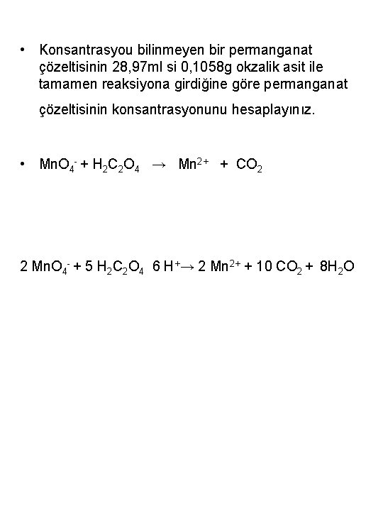  • Konsantrasyou bilinmeyen bir permanganat çözeltisinin 28, 97 ml si 0, 1058 g