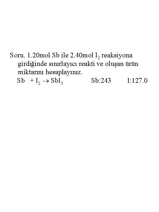 Soru. 1. 20 mol Sb ile 2. 40 mol I 2 reaksiyona girdiğinde sınırlayıcı