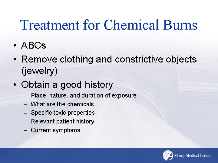 Treatment for Chemical Burns • ABCs • Remove clothing and constrictive objects (jewelry) •