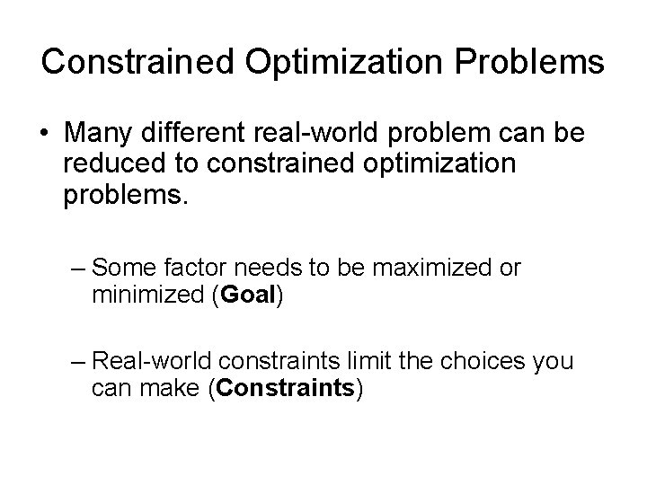 Constrained Optimization Problems • Many different real-world problem can be reduced to constrained optimization