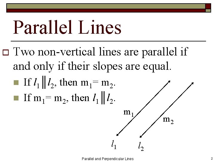 Parallel Lines o Two non-vertical lines are parallel if and only if their slopes Parallel Lines o Two non-vertical lines are parallel if and only if their slopes
