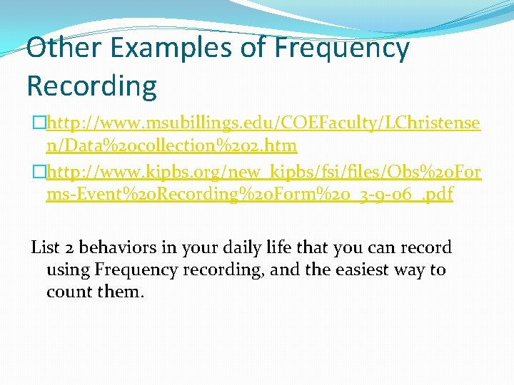 Other Examples of Frequency Recording �http: //www. msubillings. edu/COEFaculty/LChristense n/Data%20 collection%202. htm �http: //www.