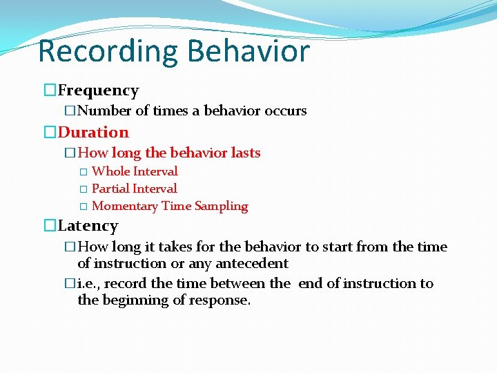 Recording Behavior �Frequency �Number of times a behavior occurs �Duration �How long the behavior
