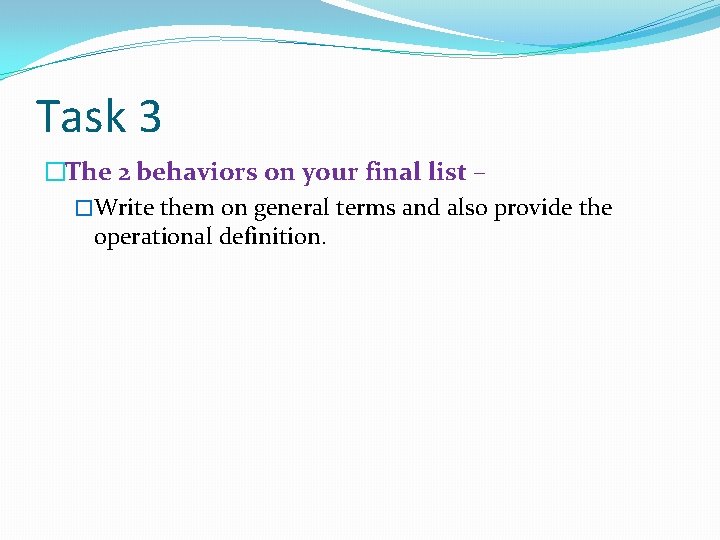 Task 3 �The 2 behaviors on your final list – �Write them on general