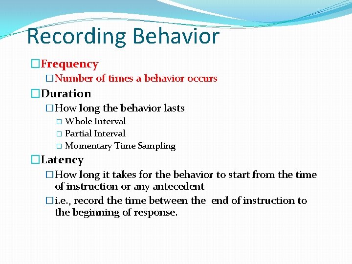 Recording Behavior �Frequency �Number of times a behavior occurs �Duration �How long the behavior