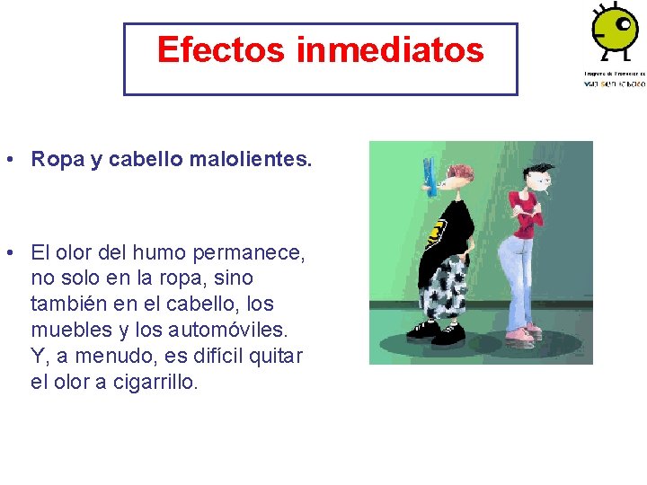 Efectos inmediatos • Ropa y cabello malolientes. • El olor del humo permanece, no