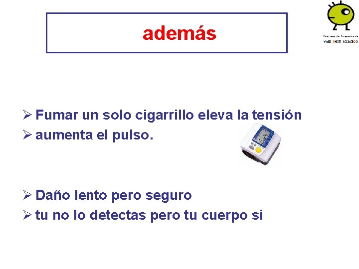 además Ø Fumar un solo cigarrillo eleva la tensión Ø aumenta el pulso. Ø