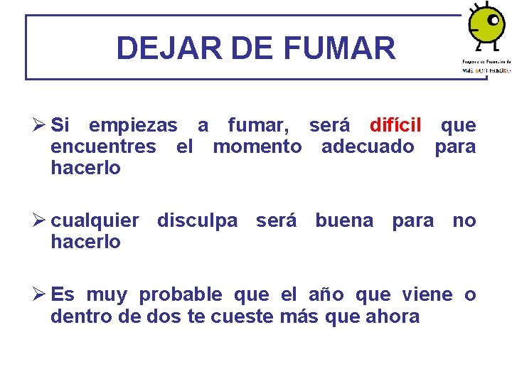 DEJAR DE FUMAR Ø Si empiezas a fumar, será difícil que encuentres el momento