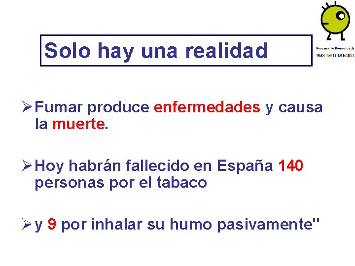 Solo hay una realidad Ø Fumar produce enfermedades y causa la muerte. Ø Hoy