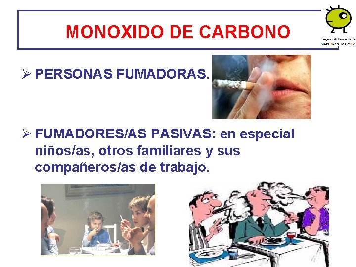 MONOXIDO DE CARBONO Ø PERSONAS FUMADORAS. Ø FUMADORES/AS PASIVAS: en especial niños/as, otros familiares