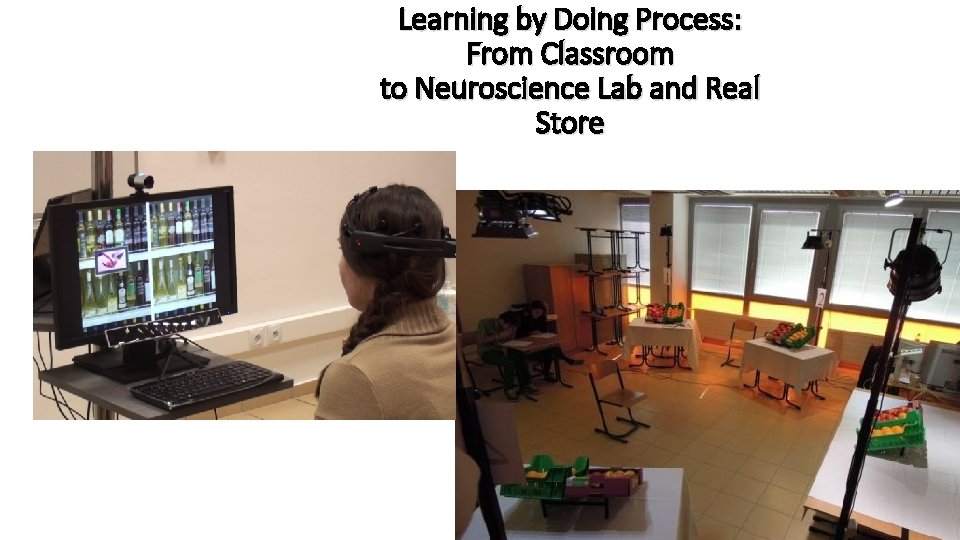 Learning by Doing Process: From Classroom to Neuroscience Lab and Real Store 