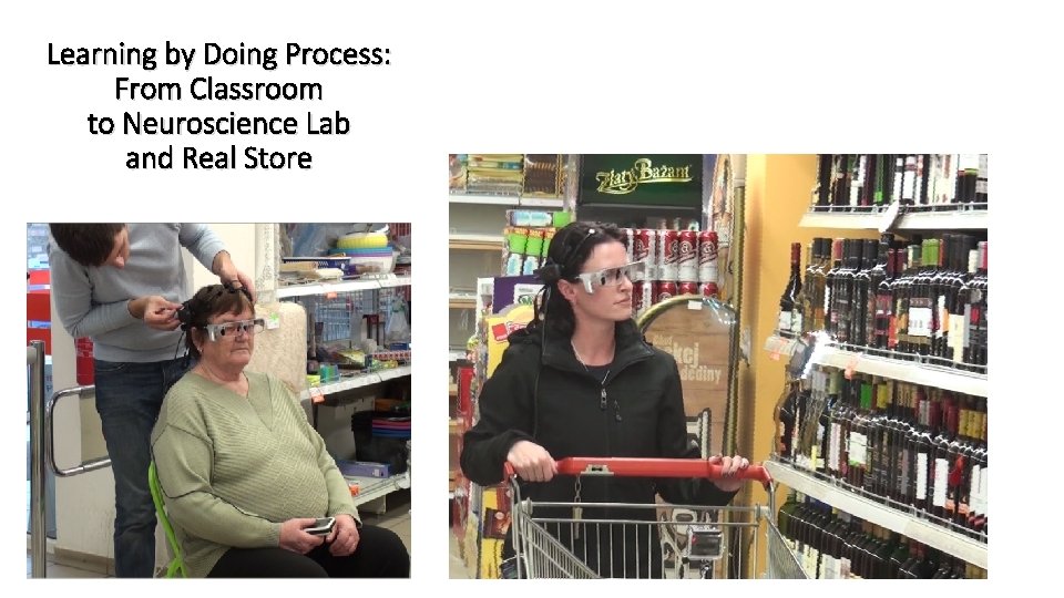 Learning by Doing Process: From Classroom to Neuroscience Lab and Real Store 