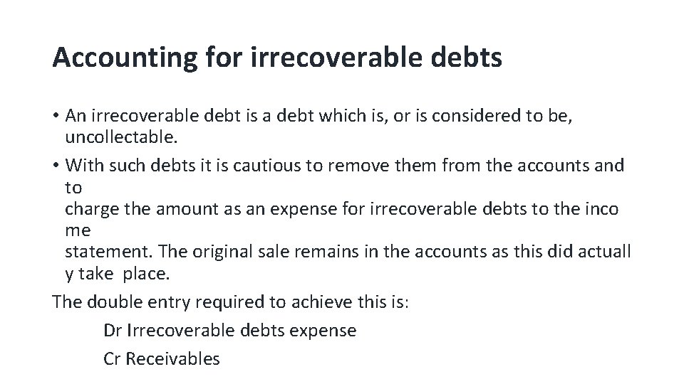 Accounting for irrecoverable debts • An irrecoverable debt is a debt which is, or