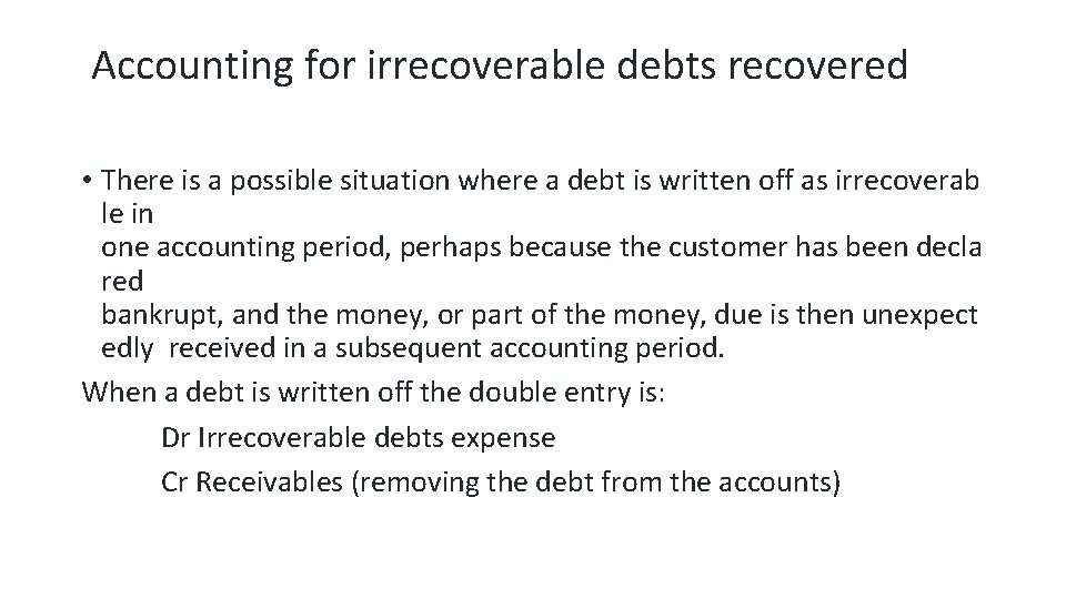  Accounting for irrecoverable debts recovered • There is a possible situation where a